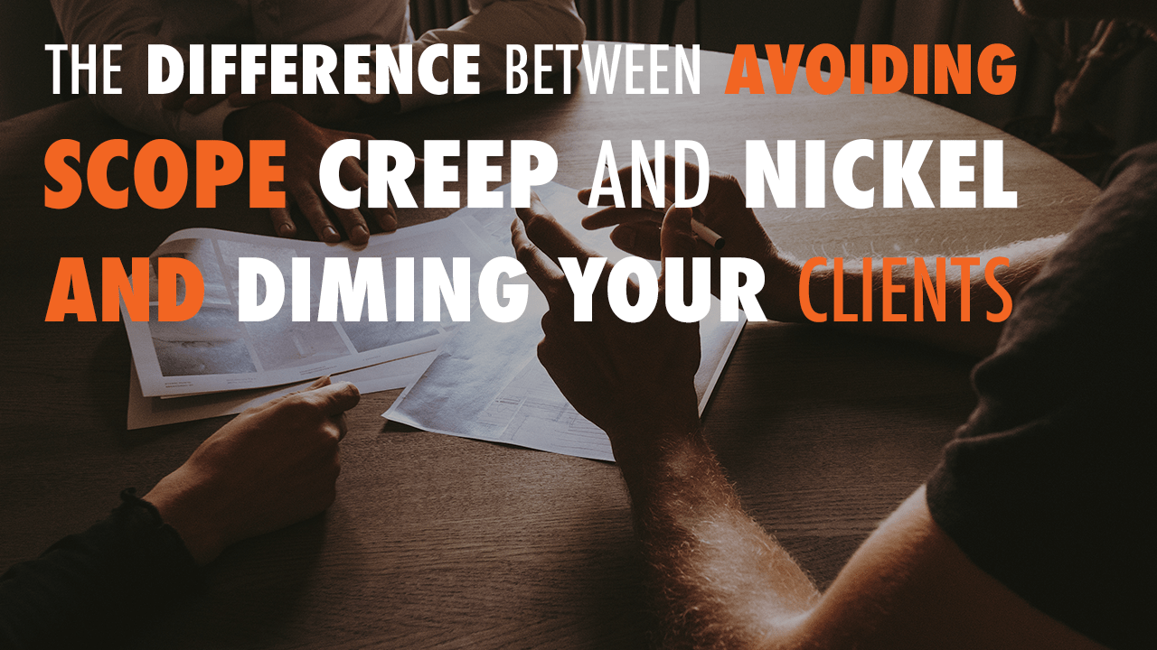The Difference Between Avoiding Scope Creep and Nickel and Diming Your